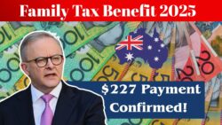 Family Tax Benefit 2025 – $227.36 Per Fortnight Payment Confirmed, Who Qualifies & How to Apply